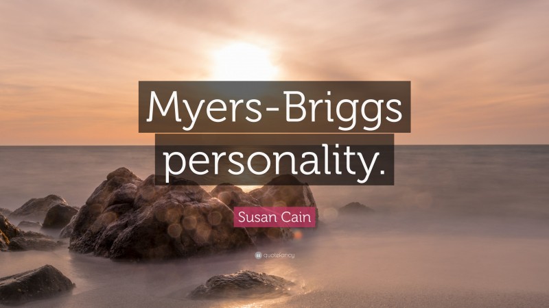 Susan Cain Quote: “Myers-Briggs personality.”