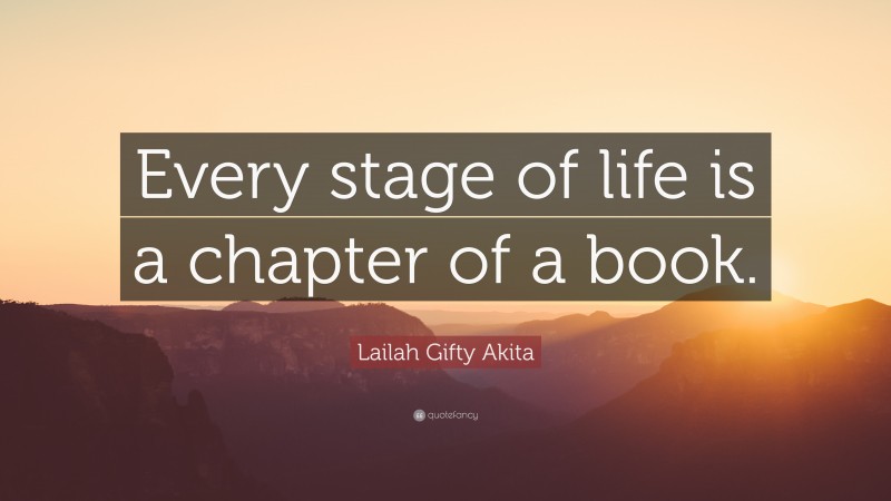 Lailah Gifty Akita Quote: “Every stage of life is a chapter of a book.”