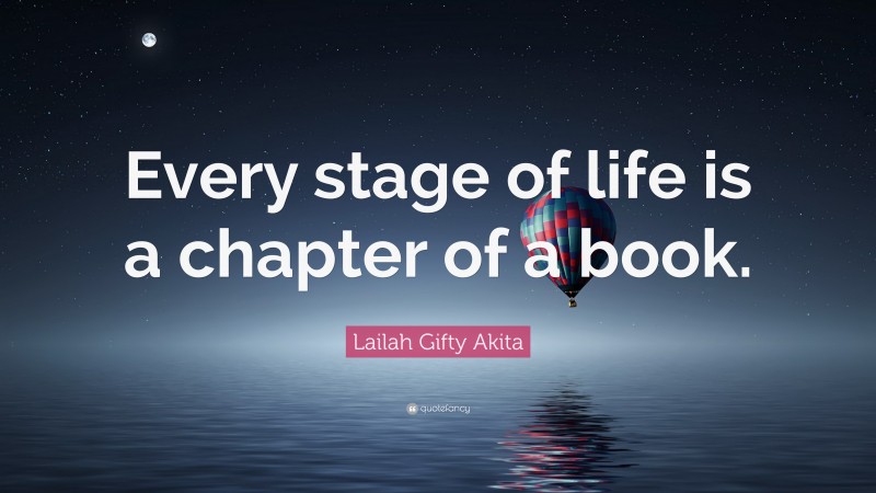 Lailah Gifty Akita Quote: “Every stage of life is a chapter of a book.”