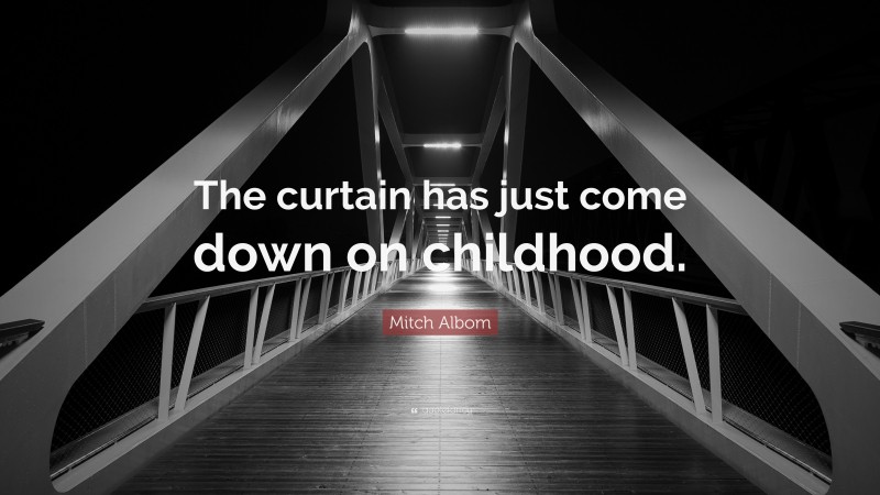 Mitch Albom Quote: “The curtain has just come down on childhood.”