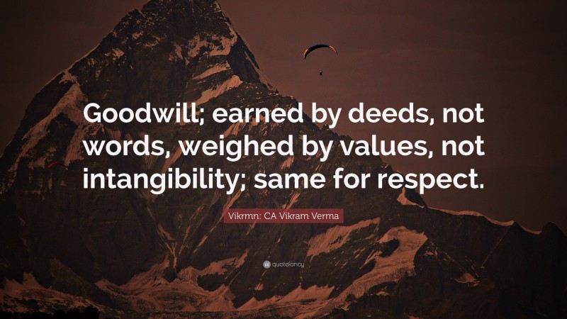 Vikrmn: CA Vikram Verma Quote: “Goodwill; earned by deeds, not words, weighed by values, not intangibility; same for respect.”