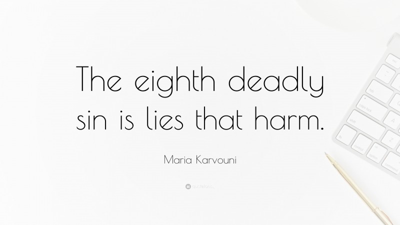 Maria Karvouni Quote: “The eighth deadly sin is lies that harm.”