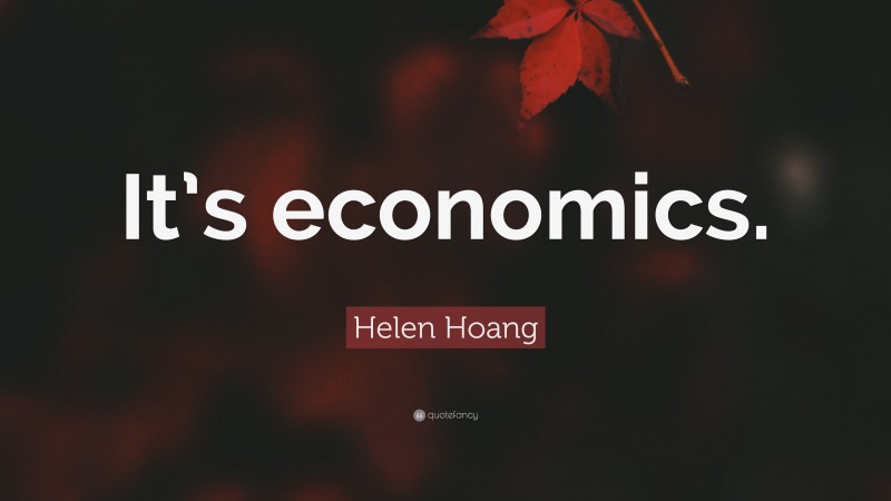 Helen Hoang Quote: “It’s economics.”