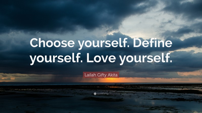 Lailah Gifty Akita Quote: “Choose yourself. Define yourself. Love yourself.”