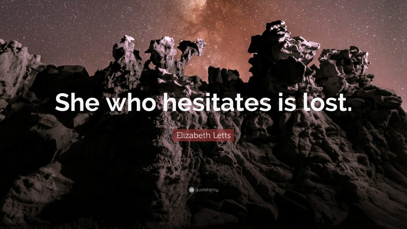 Elizabeth Letts Quote: “She who hesitates is lost.”
