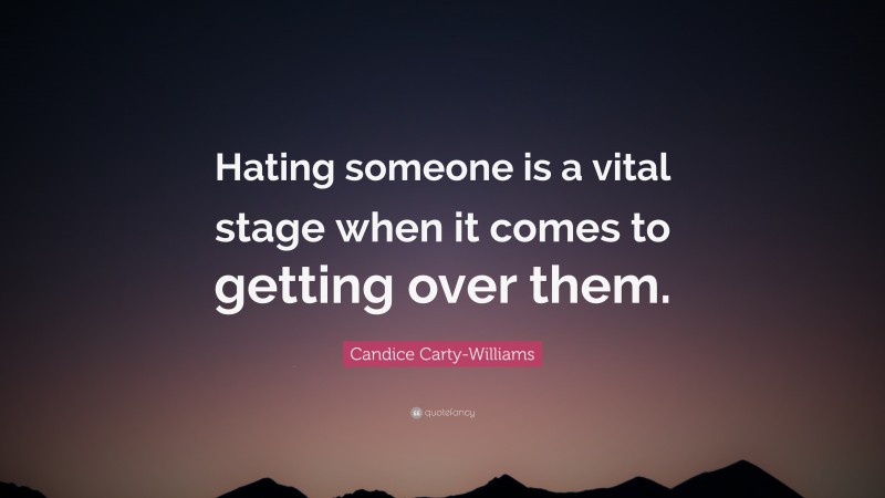 Candice Carty-Williams Quote: “Hating someone is a vital stage when it comes to getting over them.”