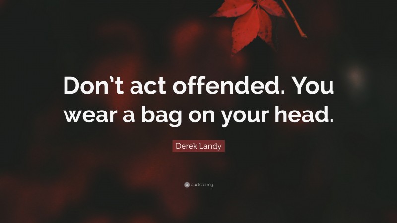 Derek Landy Quote: “Don’t act offended. You wear a bag on your head.”