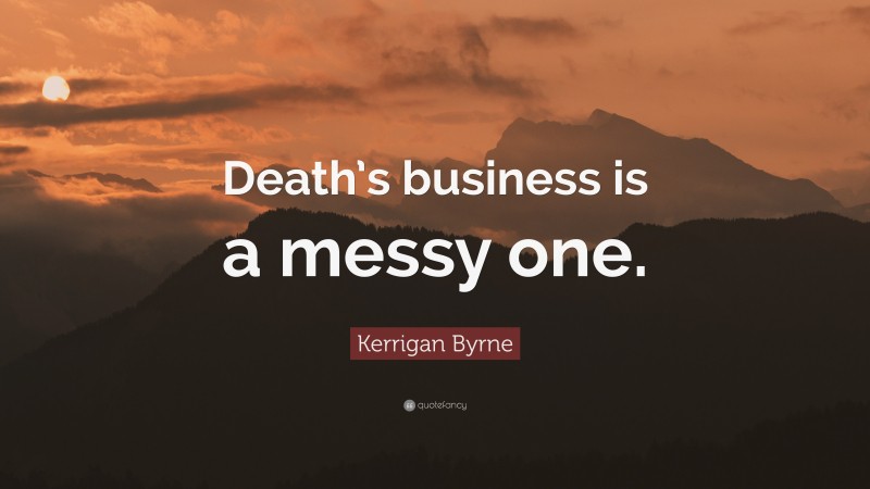 Kerrigan Byrne Quote: “Death’s business is a messy one.”