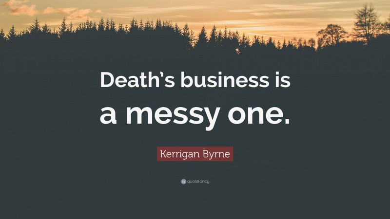 Kerrigan Byrne Quote: “Death’s business is a messy one.”