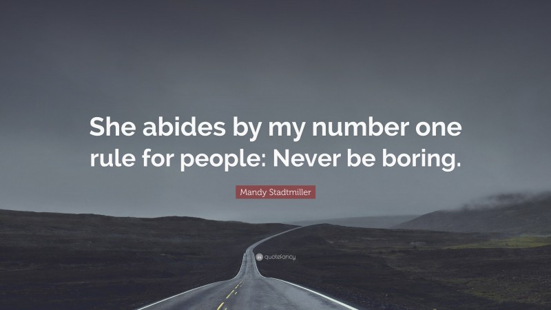 Mandy Stadtmiller Quote: “She abides by my number one rule for people: Never be boring.”