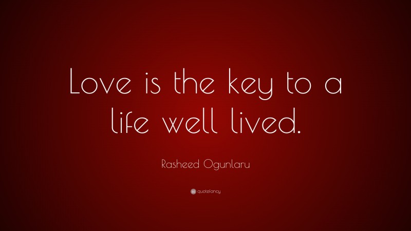 Rasheed Ogunlaru Quote: “Love is the key to a life well lived.”