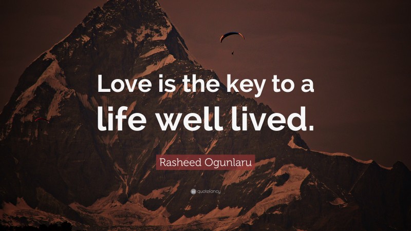 Rasheed Ogunlaru Quote: “Love is the key to a life well lived.”