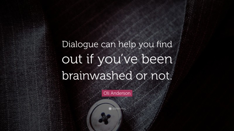 Oli Anderson Quote: “Dialogue can help you find out if you’ve been brainwashed or not.”