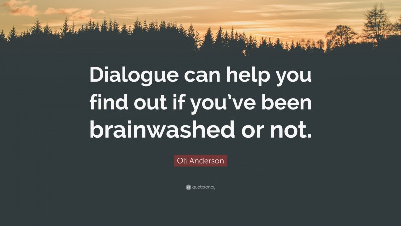 Oli Anderson Quote: “Dialogue can help you find out if you’ve been brainwashed or not.”