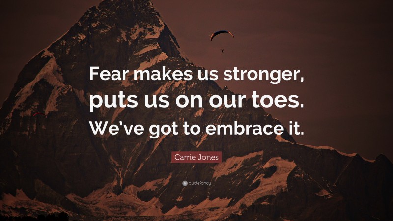 Carrie Jones Quote: “Fear makes us stronger, puts us on our toes. We’ve got to embrace it.”