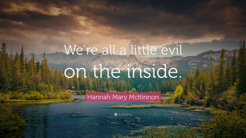 Hannah Mary McKinnon Quote: “We’re all a little evil on the inside.”