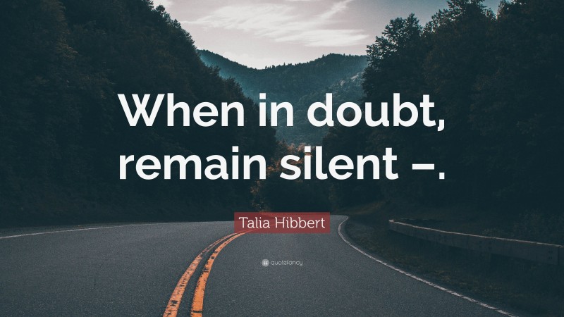 Talia Hibbert Quote: “When in doubt, remain silent –.”