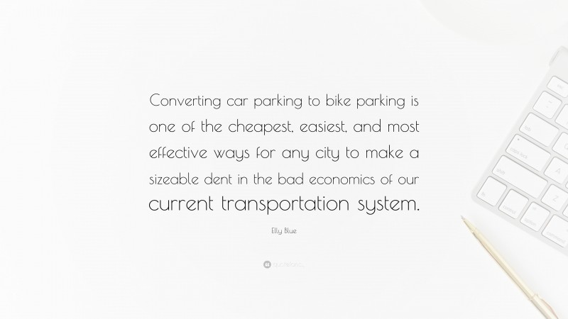 Elly Blue Quote: “Converting car parking to bike parking is one of the cheapest, easiest, and most effective ways for any city to make a sizeable dent in the bad economics of our current transportation system.”