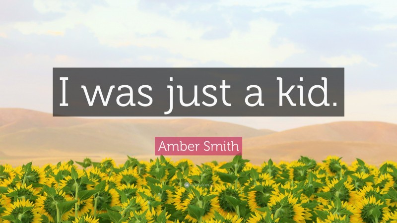 Amber Smith Quote: “I was just a kid.”