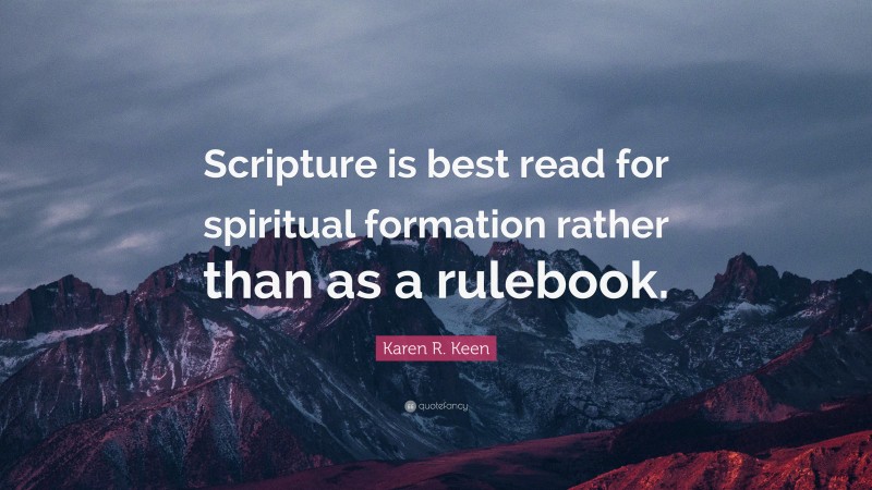 Karen R. Keen Quote: “Scripture is best read for spiritual formation rather than as a rulebook.”