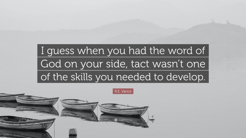 R.E. Vance Quote: “I guess when you had the word of God on your side, tact wasn’t one of the skills you needed to develop.”