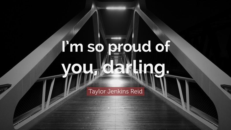 Taylor Jenkins Reid Quote: “I’m so proud of you, darling.”