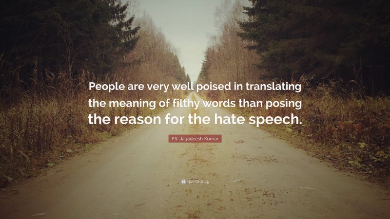 P.S. Jagadeesh Kumar Quote: “People are very well poised in translating the meaning of filthy words than posing the reason for the hate speech.”