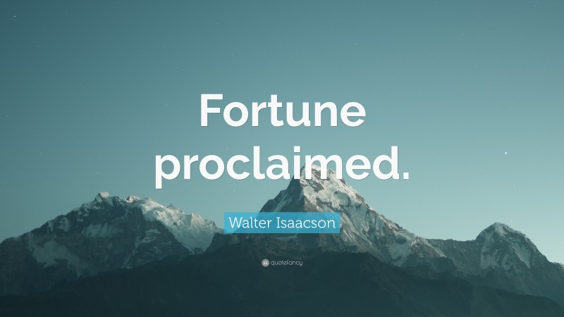Walter Isaacson Quote: “Fortune proclaimed.”