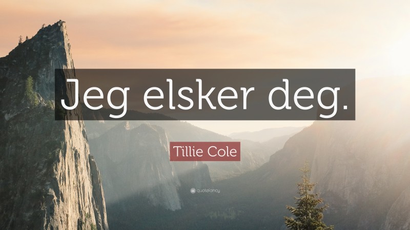 Tillie Cole Quote: “Jeg elsker deg.”