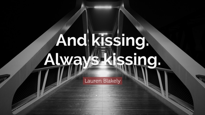 Lauren Blakely Quote: “And kissing. Always kissing.”