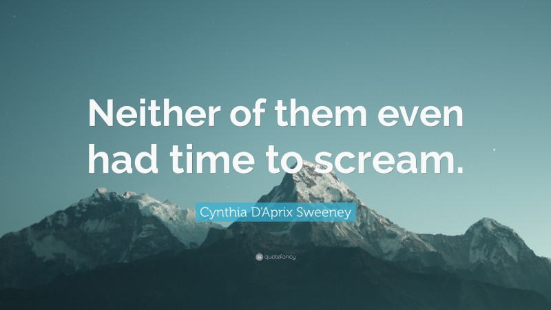 Cynthia D'Aprix Sweeney Quote: “Neither of them even had time to scream.”