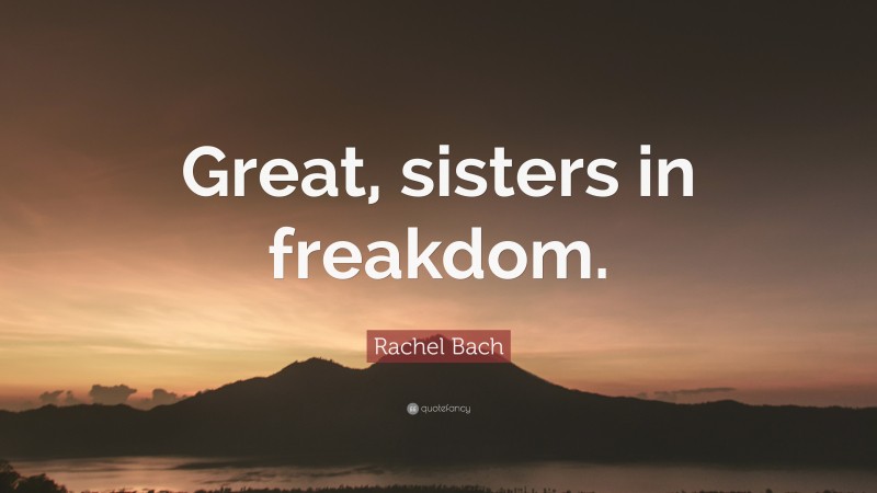 Rachel Bach Quote: “Great, sisters in freakdom.”