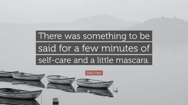 Staci Hart Quote: “There was something to be said for a few minutes of self-care and a little mascara.”