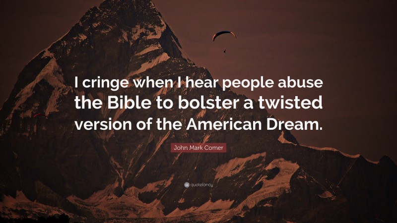 John Mark Comer Quote: “I cringe when I hear people abuse the Bible to bolster a twisted version of the American Dream.”