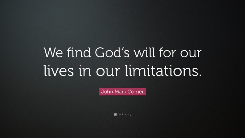 John Mark Comer Quote: “We find God’s will for our lives in our limitations.”