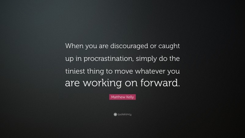 Matthew Kelly Quote: “When you are discouraged or caught up in ...