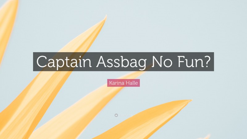 Karina Halle Quote: “Captain Assbag No Fun?”