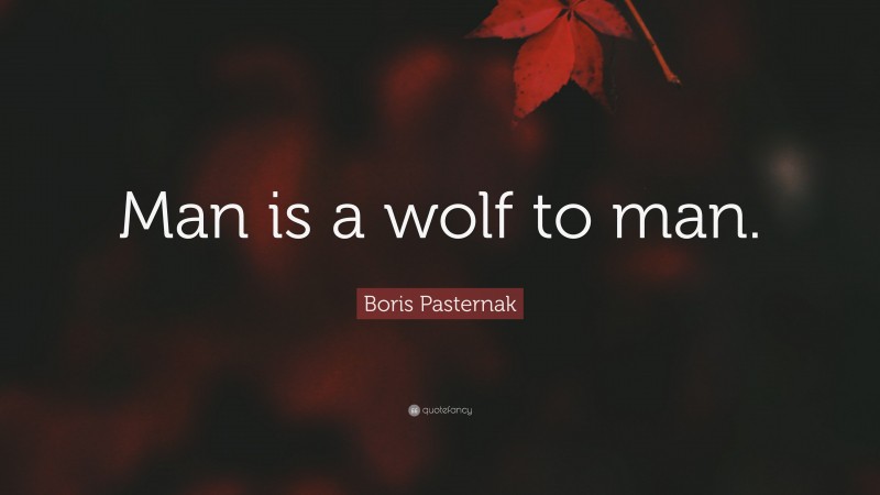 Boris Pasternak Quote: “Man is a wolf to man.”