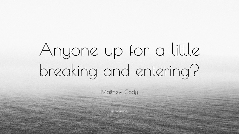 Matthew Cody Quote: “Anyone up for a little breaking and entering?”