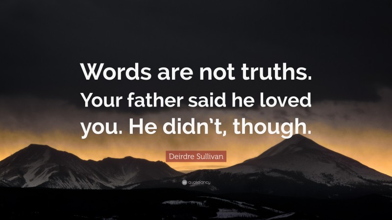 Deirdre Sullivan Quote: “Words are not truths. Your father said he loved you. He didn’t, though.”