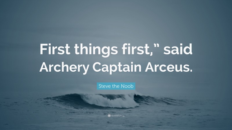 Steve the Noob Quote: “First things first,” said Archery Captain Arceus.”