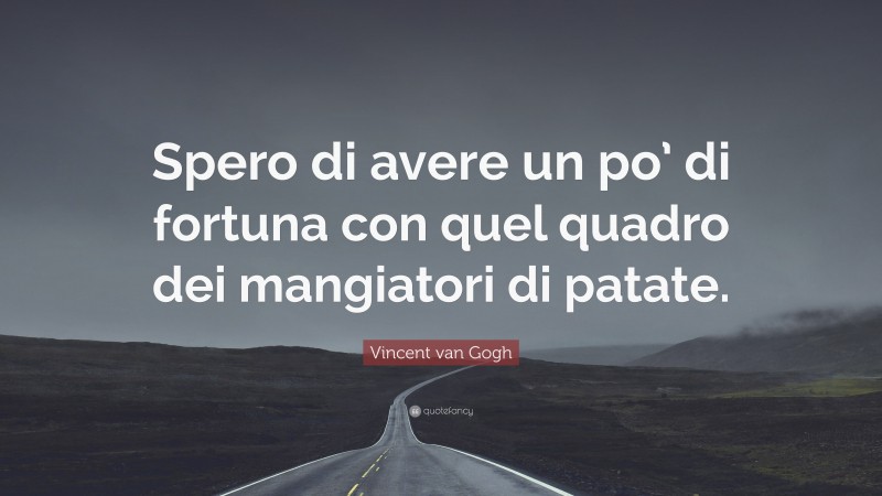 Vincent van Gogh Quote: “Spero di avere un po’ di fortuna con quel quadro dei mangiatori di patate.”