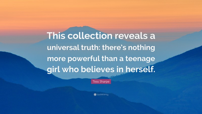 Tess Sharpe Quote: “This collection reveals a universal truth: there’s nothing more powerful than a teenage girl who believes in herself.”