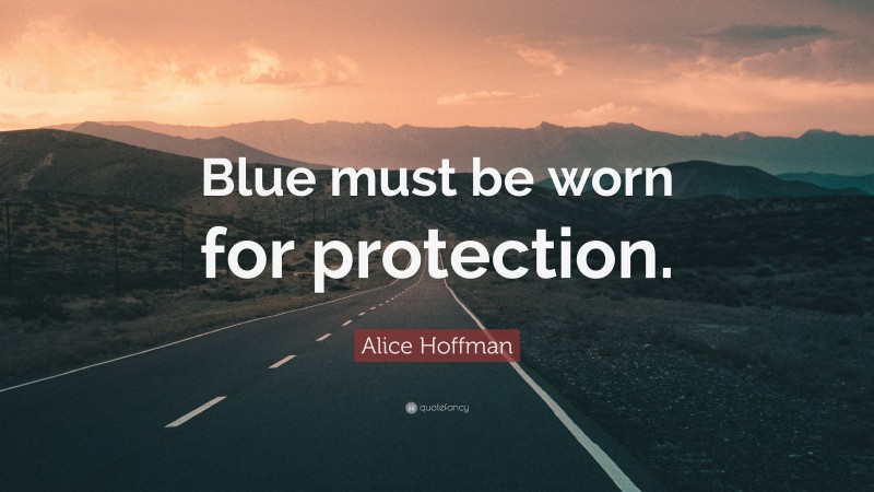Alice Hoffman Quote: “Blue must be worn for protection.”