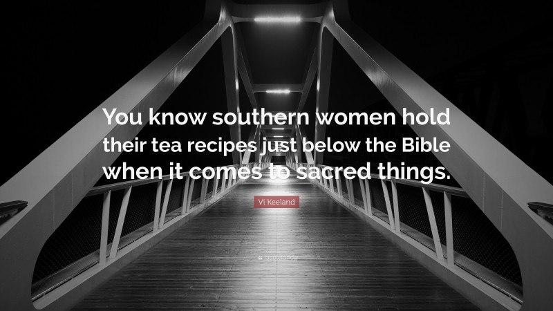 Vi Keeland Quote: “You know southern women hold their tea recipes just below the Bible when it comes to sacred things.”