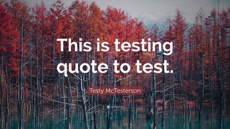 Testy McTesterson Quote: “This is testing quote to test.”