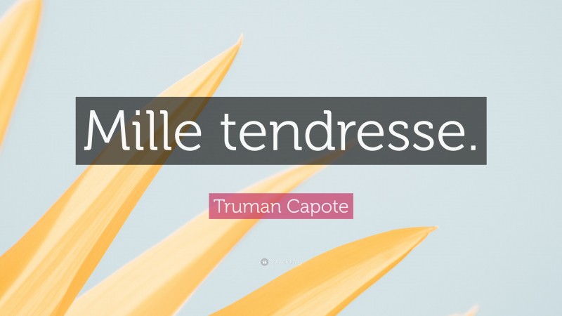 Truman Capote Quote: “Mille tendresse.”