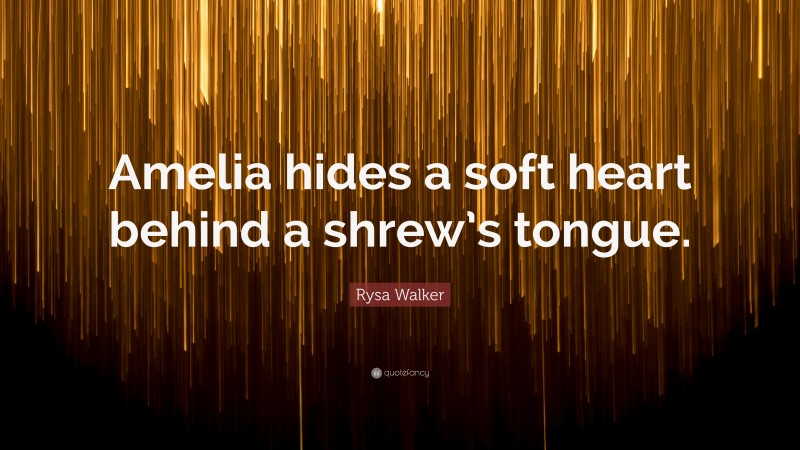 Rysa Walker Quote: “Amelia hides a soft heart behind a shrew’s tongue.”
