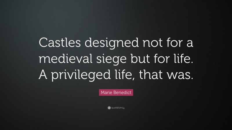 Marie Benedict Quote: “Castles designed not for a medieval siege but for life. A privileged life, that was.”
