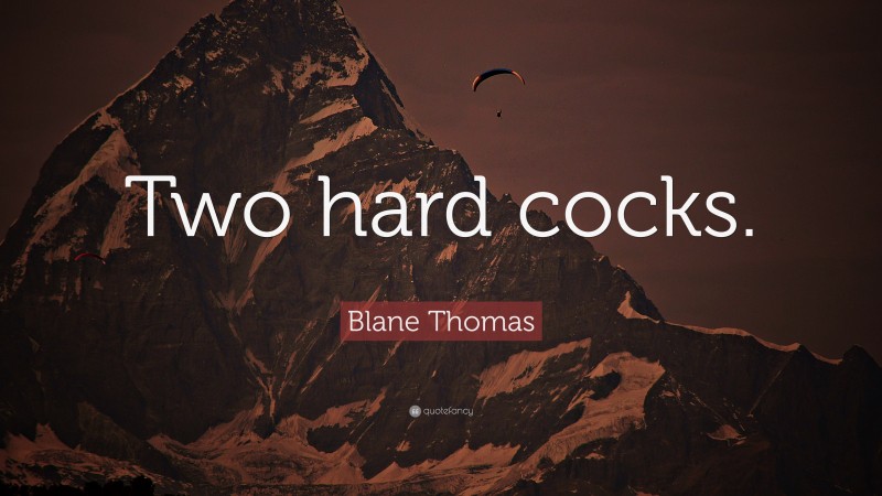 Blane Thomas Quote: “Two hard cocks.”